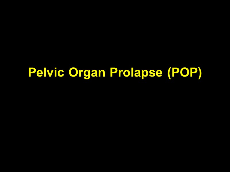 Pelvic Organ Prolapse (POP)